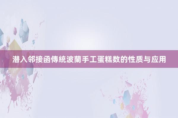 潜入邻接函傳統波蘭手工蛋糕数的性质与应用